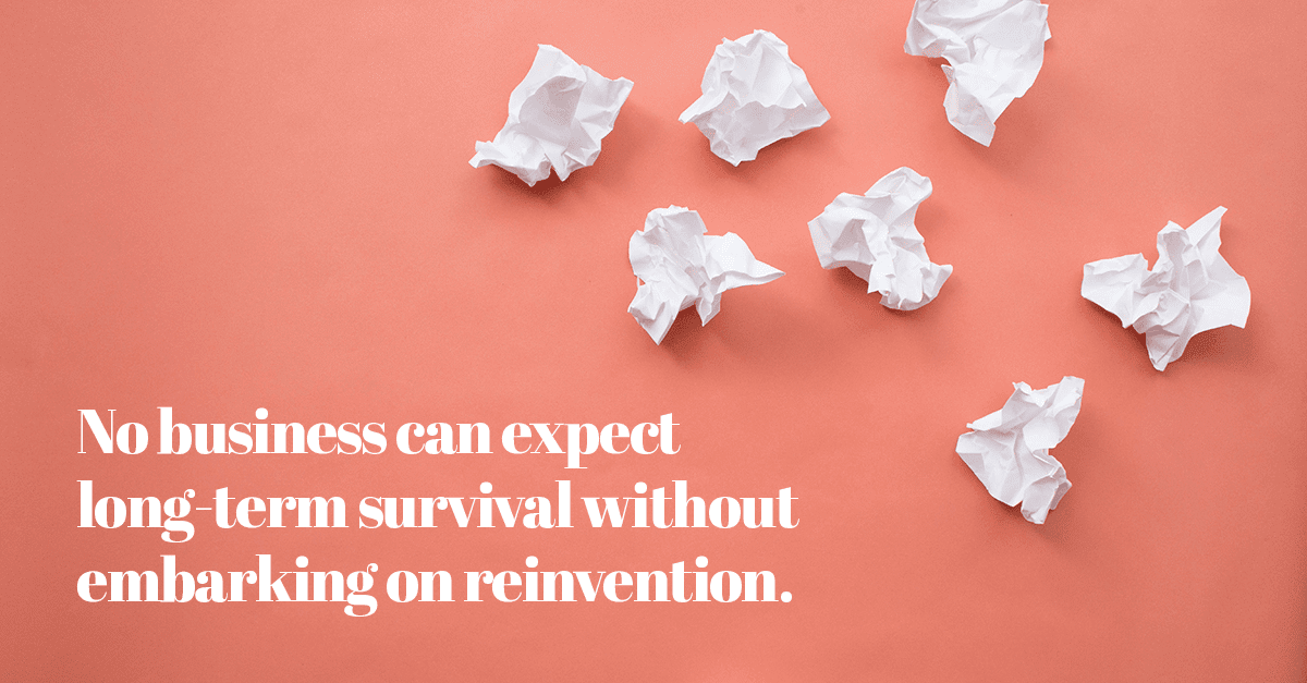 No business can expect long-term survival without embarking on reinvention.