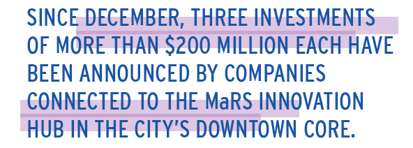 Since December, three investments of more than $200 million each have been announced by companies connected to the MaRS innovation hub in the city’s downtown core.