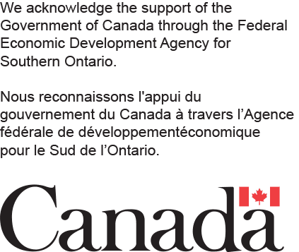 We acknowledge the support of the Government of Canada through the Federal Economic Development Agency for Southern Ontario. Nous reconnaissons l'appui du gouvernement du Canada à travers l'Agence fédérale de développement économique pour le Sud de l'Ontario.